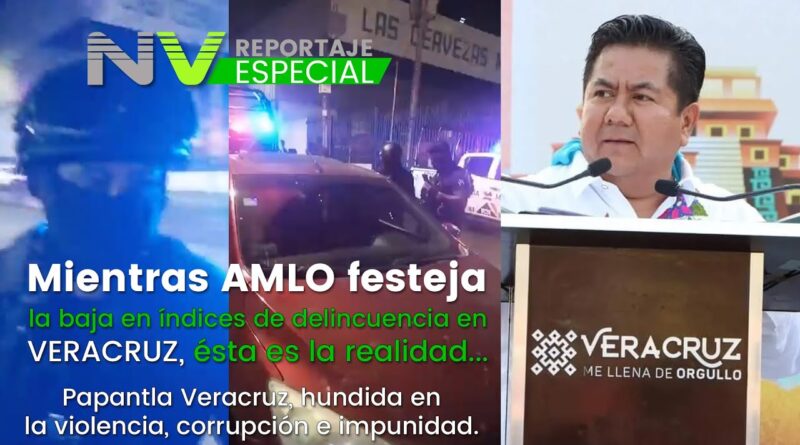 Papantla Veracruz, hundida en la Violencia corrupción e impunidad